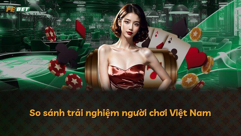 So sánh trải nghiệm người chơi Việt Nam