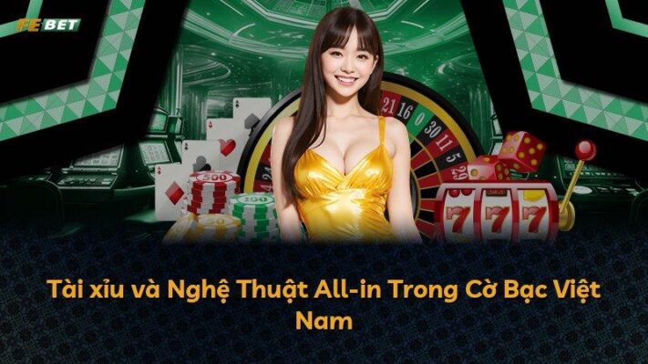 Tài xỉu và Nghệ Thuật All-in Trong Cờ Bạc Việt Nam