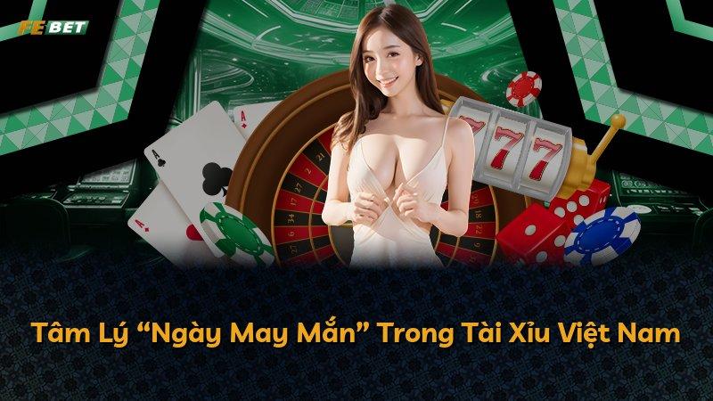 Tâm Lý “Ngày May Mắn” Trong Tài Xỉu Việt Nam