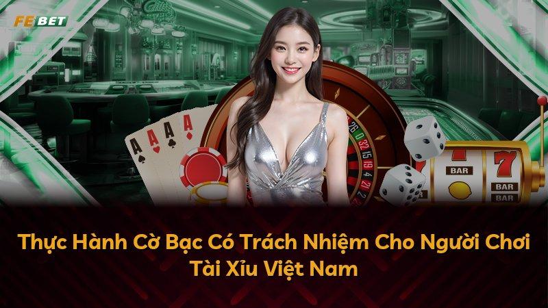Thực Hành Cờ Bạc Có Trách Nhiệm Cho Người Chơi Tài Xỉu Việt Nam