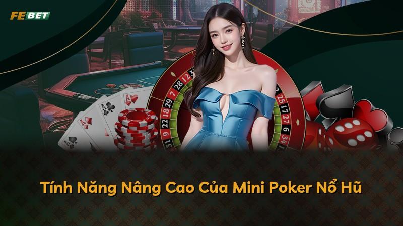 Tính Năng Nâng Cao Của Mini Poker Nổ Hũ