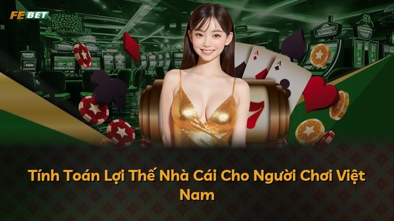 Tính Toán Lợi Thế Nhà Cái Cho Người Chơi Việt Nam
