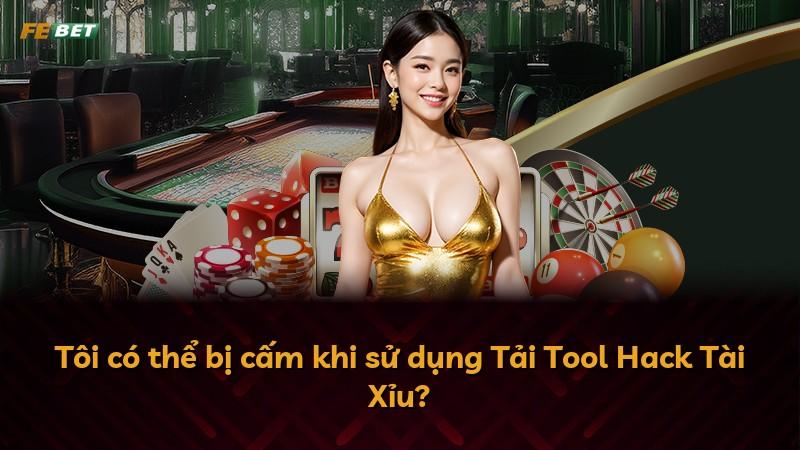Tôi có thể bị cấm khi sử dụng Tải Tool Hack Tài Xỉu?