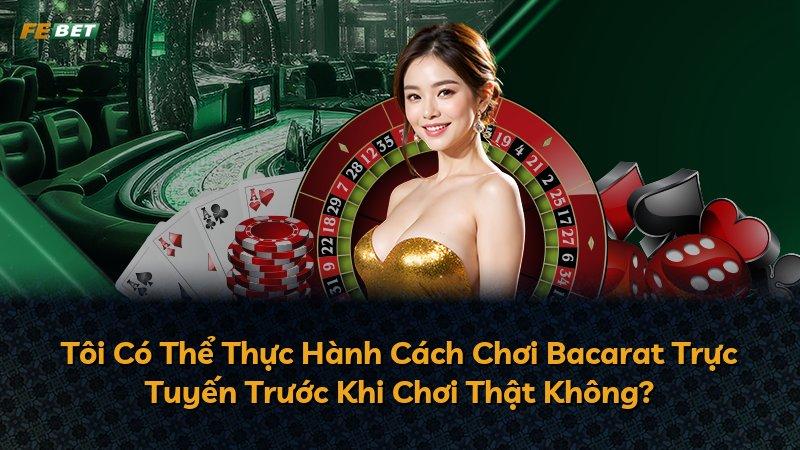 Tôi Có Thể Thực Hành Cách Chơi Bacarat Trực Tuyến Trước Khi Chơi Thật Không?