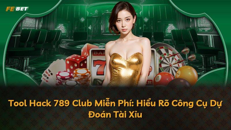 Tool Hack 789 Club Miễn Phí: Hiểu Rõ Công Cụ Dự Đoán Tài Xỉu
