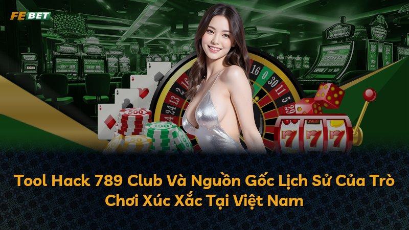 Tool Hack 789 Club Và Nguồn Gốc Lịch Sử Của Trò Chơi Xúc Xắc Tại Việt Nam