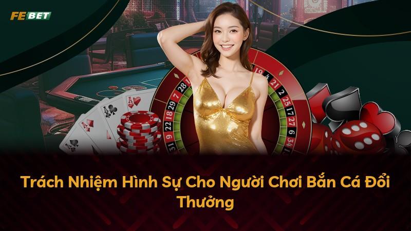 Trách Nhiệm Hình Sự Cho Người Chơi Bắn Cá Đổi Thưởng