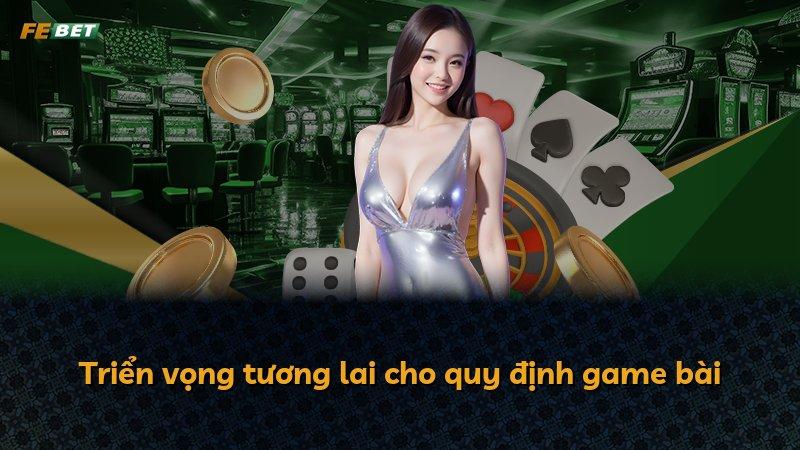 Triển vọng tương lai cho quy định game bài