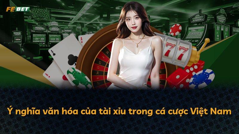 Ý nghĩa văn hóa của tài xỉu trong cá cược Việt Nam