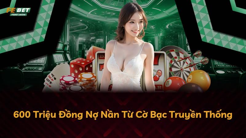 600 Triệu Đồng Nợ Nần Từ Cờ Bạc Truyền Thống
