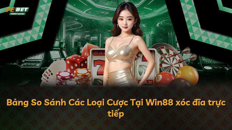 Bảng So Sánh Các Loại Cược Tại Win88 xóc đĩa trực tiếp