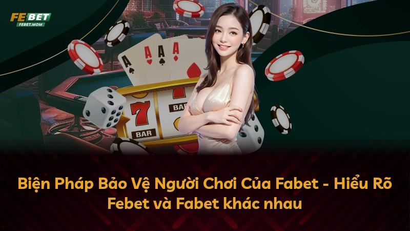 Biện Pháp Bảo Vệ Người Chơi Của Fabet - Hiểu Rõ Febet và Fabet khác nhau
