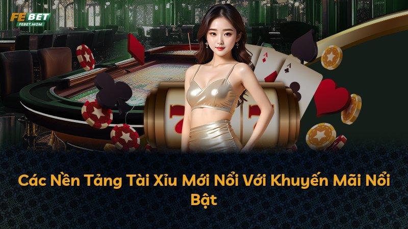 Các Nền Tảng Tài Xỉu Mới Nổi Với Khuyến Mãi Nổi Bật