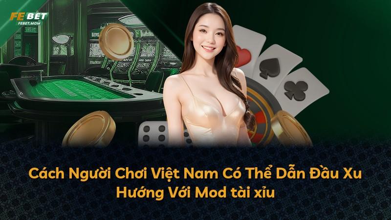 Cách Người Chơi Việt Nam Có Thể Dẫn Đầu Xu Hướng Với Mod tài xỉu