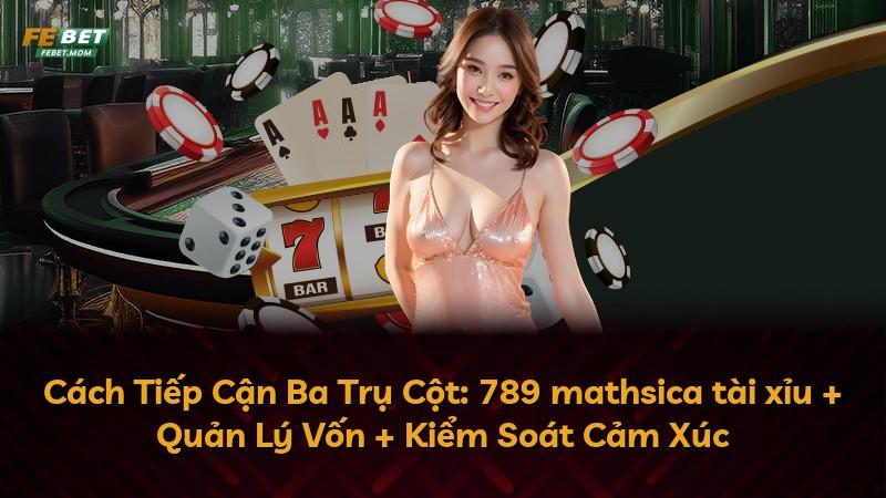 Cách Tiếp Cận Ba Trụ Cột: 789 mathsica tài xỉu + Quản Lý Vốn + Kiểm Soát Cảm Xúc