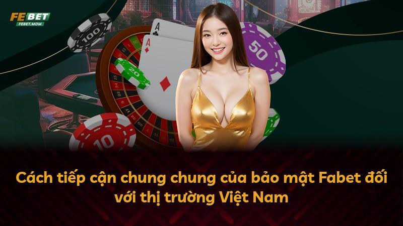 Cách tiếp cận chung chung của bảo mật Fabet đối với thị trường Việt Nam