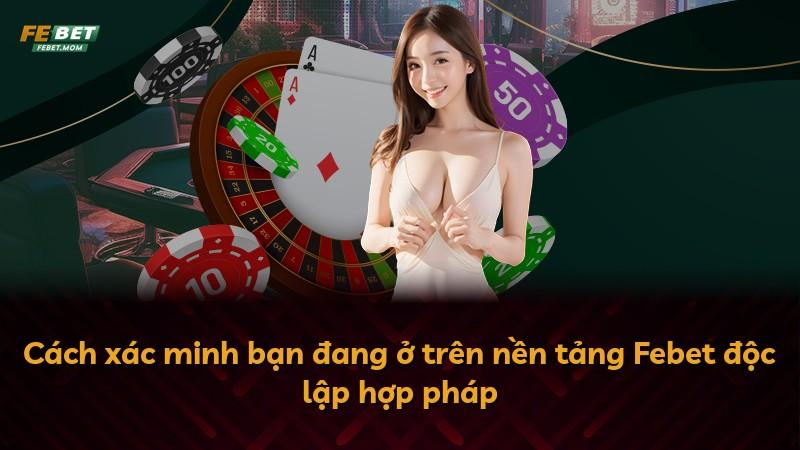 Cách xác minh bạn đang ở trên nền tảng Febet độc lập hợp pháp