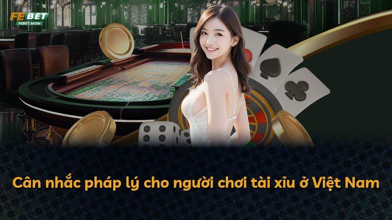 Cân nhắc pháp lý cho người chơi tài xỉu ở Việt Nam