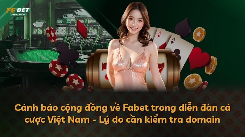 Cảnh báo cộng đồng về Fabet trong diễn đàn cá cược Việt Nam - Lý do cần kiểm tra domain