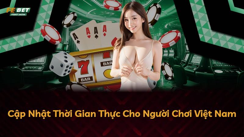 Cập Nhật Thời Gian Thực Cho Người Chơi Việt Nam