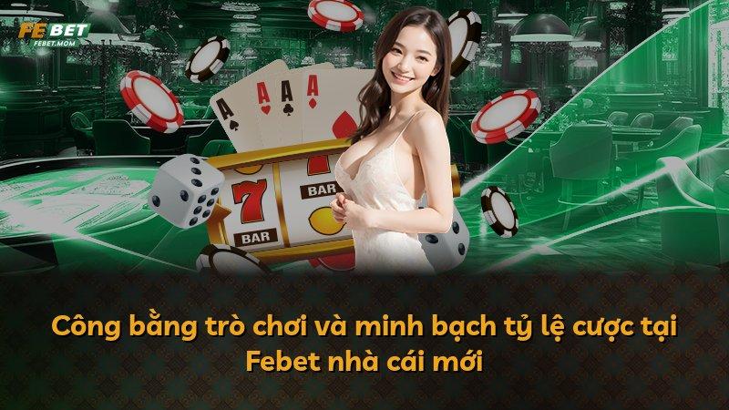 Công bằng trò chơi và minh bạch tỷ lệ cược tại Febet nhà cái mới