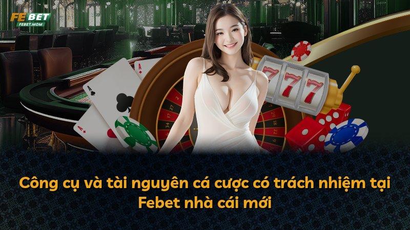 Công cụ và tài nguyên cá cược có trách nhiệm tại Febet nhà cái mới