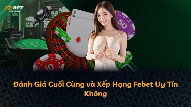 Đánh Giá Cuối Cùng và Xếp Hạng Febet Uy Tín Không