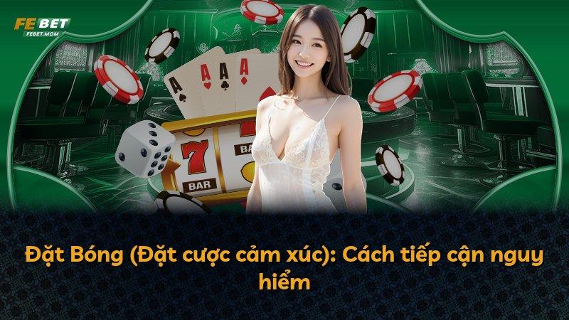 Đặt Bóng (Đặt cược cảm xúc): Cách tiếp cận nguy hiểm