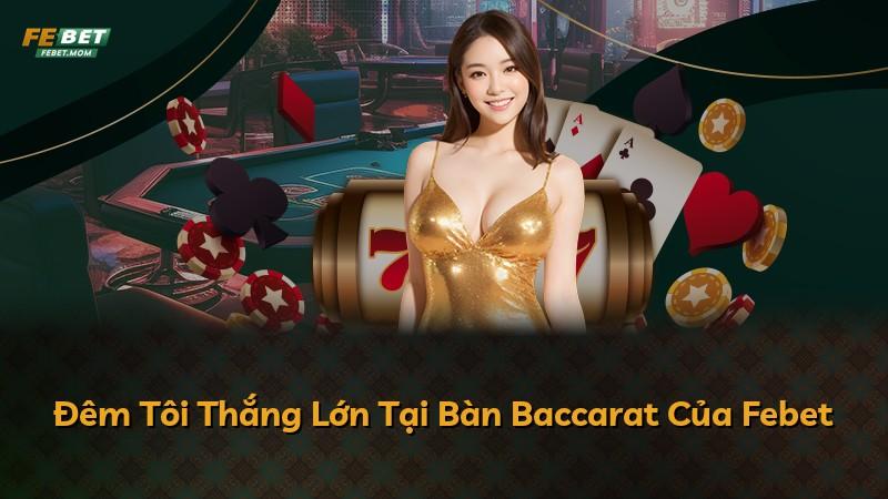 Đêm Tôi Thắng Lớn Tại Bàn Baccarat Của Febet
