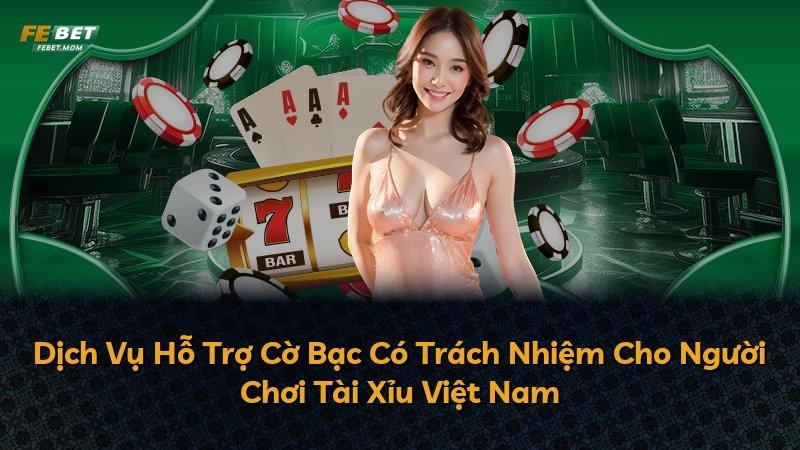 Dịch Vụ Hỗ Trợ Cờ Bạc Có Trách Nhiệm Cho Người Chơi Tài Xỉu Việt Nam