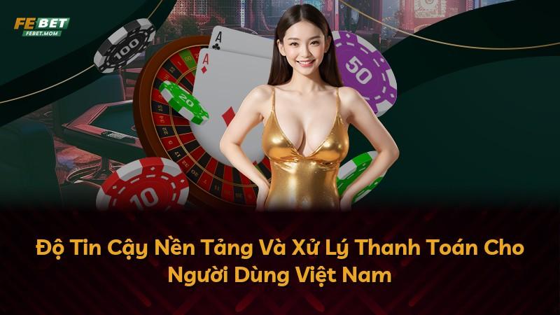 Độ Tin Cậy Nền Tảng Và Xử Lý Thanh Toán Cho Người Dùng Việt Nam
