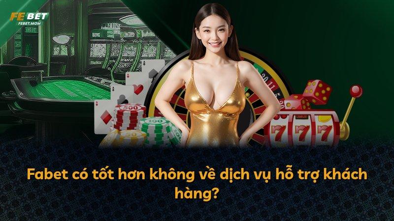 Fabet có tốt hơn không về dịch vụ hỗ trợ khách hàng?
