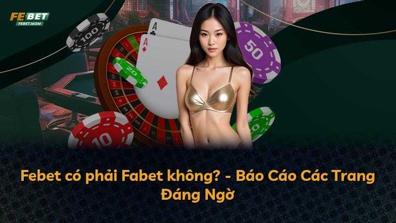 Febet có phải Fabet không? - Báo Cáo Các Trang Đáng Ngờ