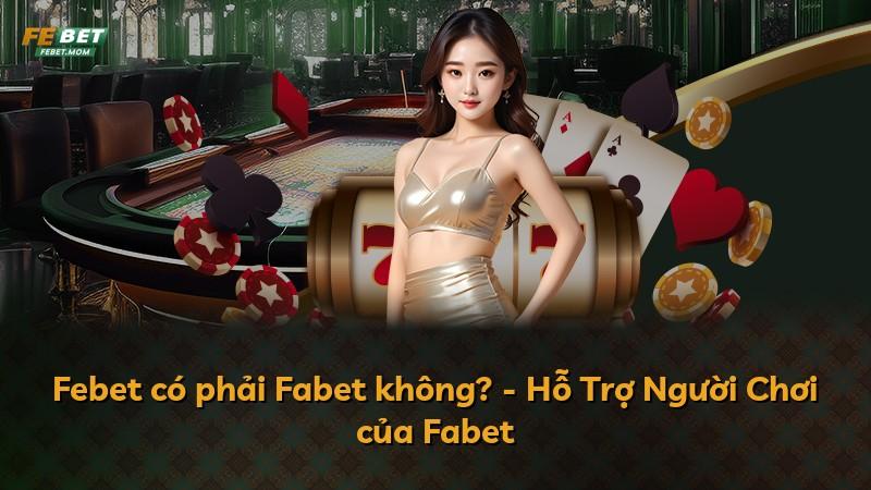 Febet có phải Fabet không? - Hỗ Trợ Người Chơi của Fabet