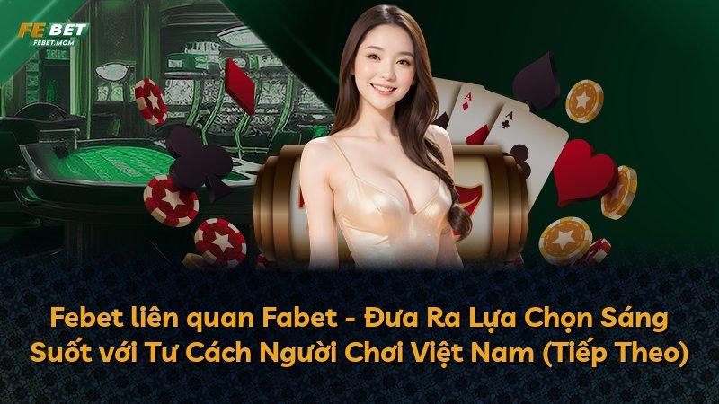 Febet liên quan Fabet - Đưa Ra Lựa Chọn Sáng Suốt với Tư Cách Người Chơi Việt Nam (Tiếp Theo)