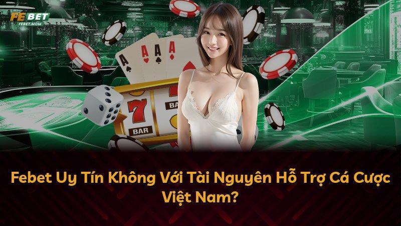 Febet Uy Tín Không Với Tài Nguyên Hỗ Trợ Cá Cược Việt Nam?