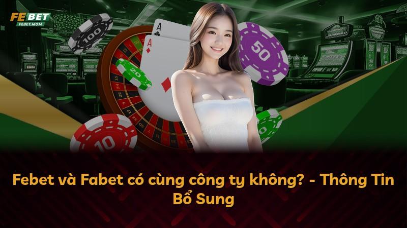 Febet và Fabet có cùng công ty không? - Thông Tin Bổ Sung