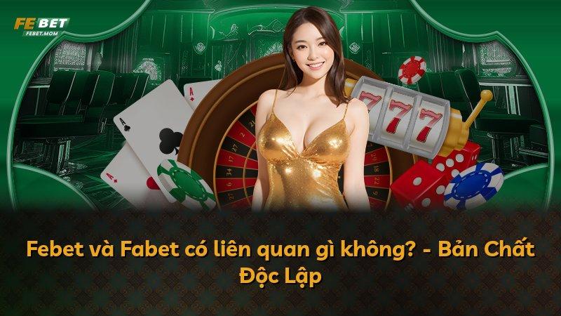 Febet và Fabet có liên quan gì không? - Bản Chất Độc Lập