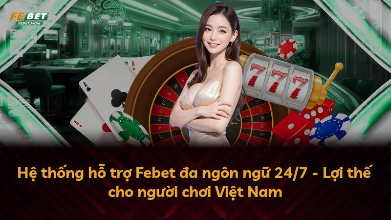 Hệ thống hỗ trợ Febet đa ngôn ngữ 24/7 - Lợi thế cho người chơi Việt Nam