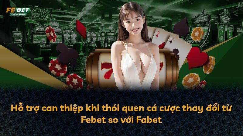 Hỗ trợ can thiệp khi thói quen cá cược thay đổi từ Febet so với Fabet