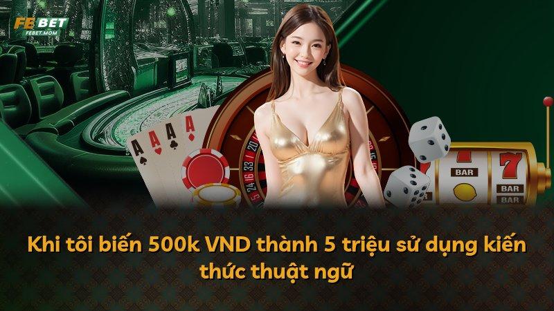 Khi tôi biến 500k VND thành 5 triệu sử dụng kiến thức thuật ngữ