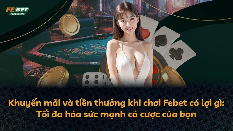 Khuyến mãi và tiền thưởng khi chơi Febet có lợi gì: Tối đa hóa sức mạnh cá cược của bạn