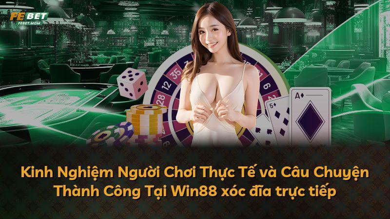 Kinh Nghiệm Người Chơi Thực Tế và Câu Chuyện Thành Công Tại Win88 xóc đĩa trực tiếp