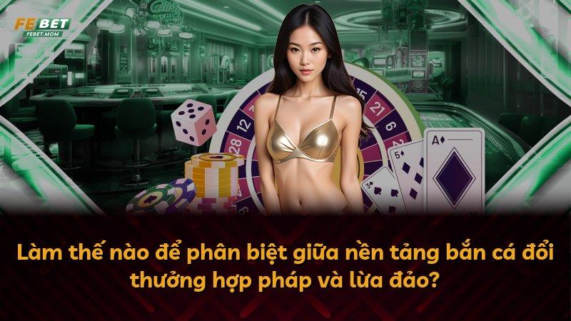 Làm thế nào để phân biệt giữa nền tảng bắn cá đổi thưởng hợp pháp và lừa đảo?