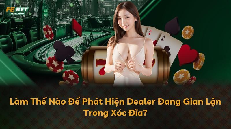 Làm Thế Nào Để Phát Hiện Dealer Đang Gian Lận Trong Xóc Đĩa?