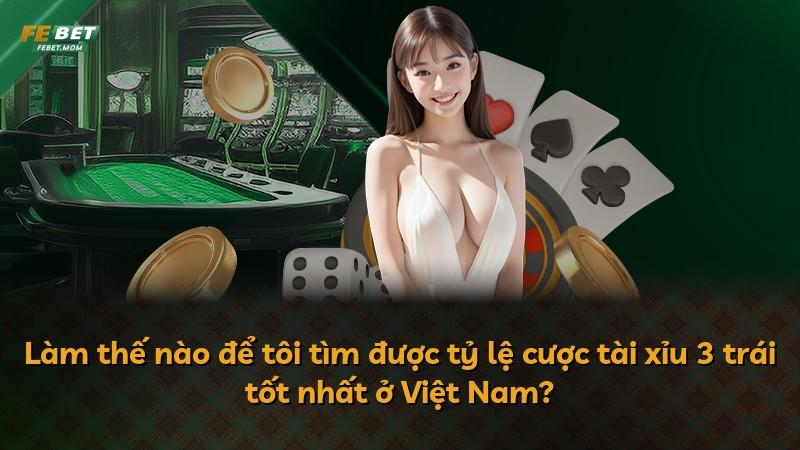 Làm thế nào để tôi tìm được tỷ lệ cược tài xỉu 3 trái tốt nhất ở Việt Nam?
