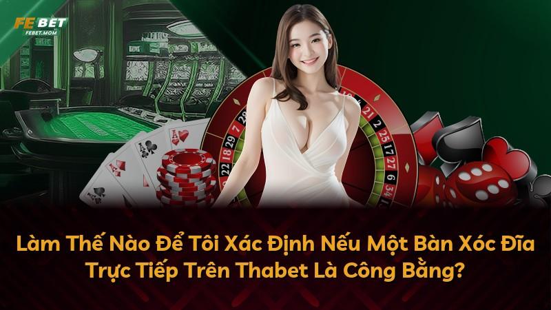 Làm Thế Nào Để Tôi Xác Định Nếu Một Bàn Xóc Đĩa Trực Tiếp Trên Thabet Là Công Bằng?