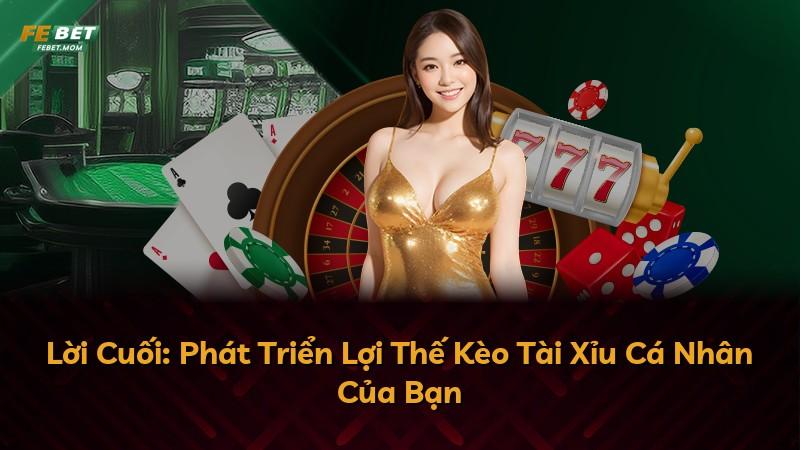 Lời Cuối: Phát Triển Lợi Thế Kèo Tài Xỉu Cá Nhân Của Bạn