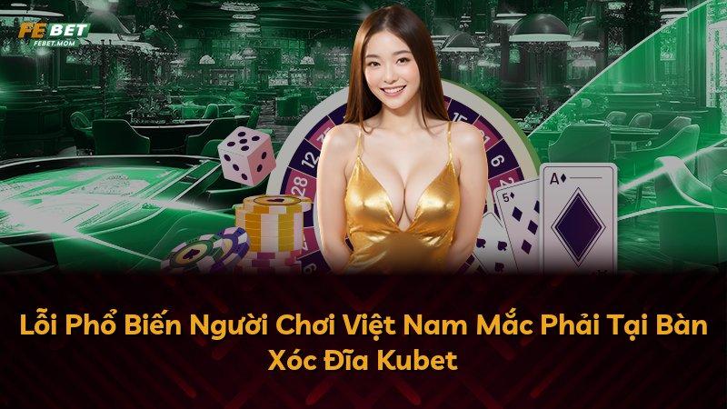 Lỗi Phổ Biến Người Chơi Việt Nam Mắc Phải Tại Bàn Xóc Đĩa Kubet