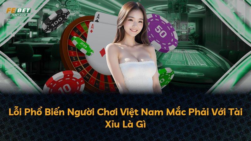 Lỗi Phổ Biến Người Chơi Việt Nam Mắc Phải Với Tài Xỉu Là Gì